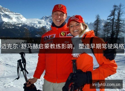 迈克尔·舒马赫启蒙教练影响，塑造早期驾驶风格